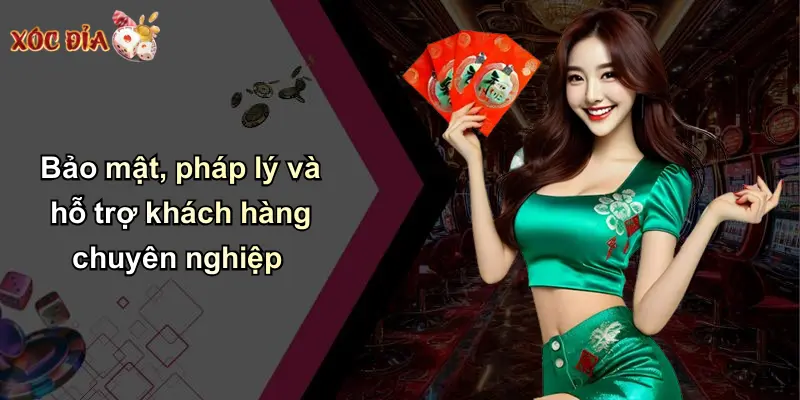 Bảo mật, pháp lý và hỗ trợ khách hàng chuyên nghiệp
