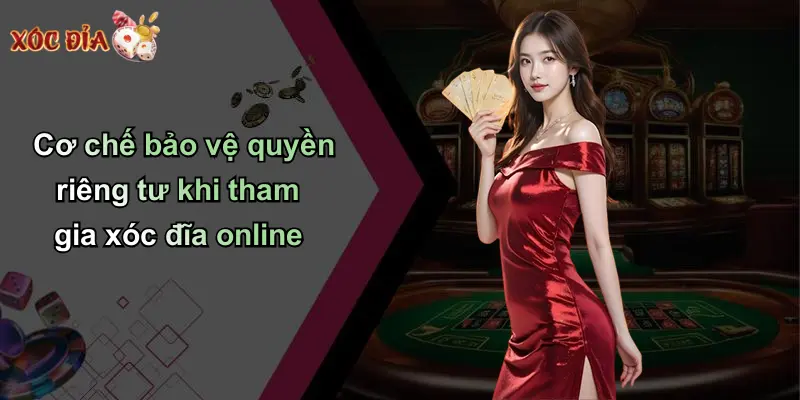Cơ chế bảo vệ quyền riêng tư khi tham gia xóc đĩa online