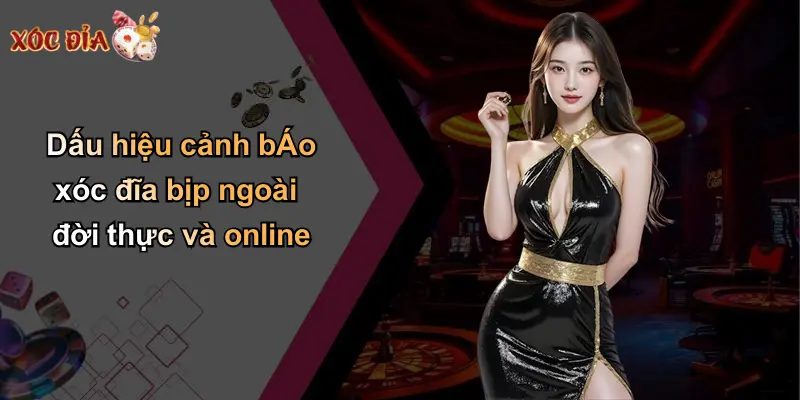 Dấu hiệu cảnh báo xóc đĩa bịp ngoài đời thực và online