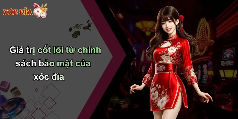 Giá trị cốt lõi từ chính sách bảo mật của xóc đĩa