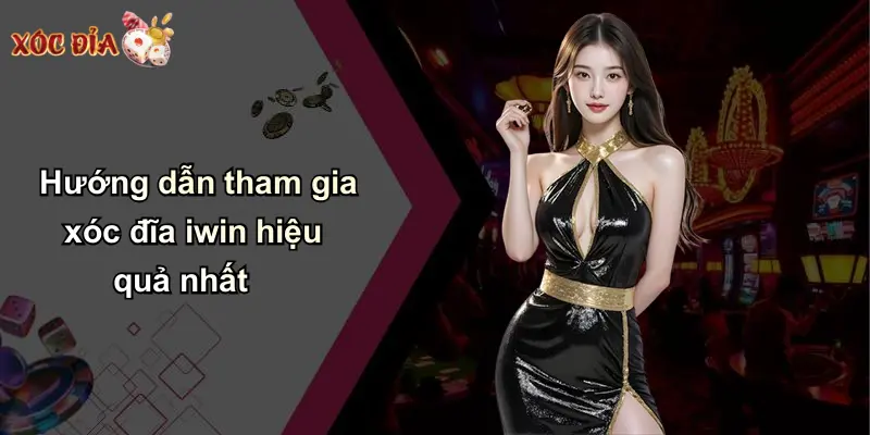 Hướng dẫn tham gia xóc đĩa iwin hiệu quả nhất