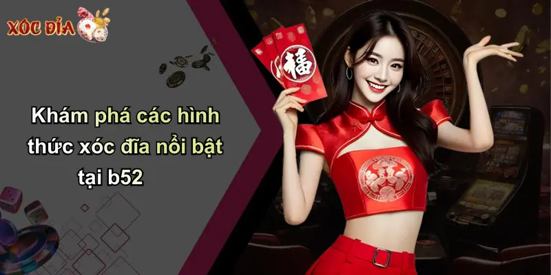 Khám phá các hình thức xóc đĩa nổi bật tại b52