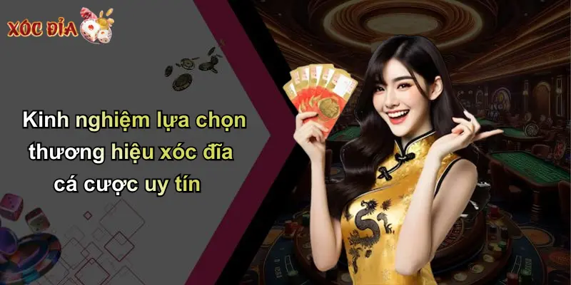 Kinh nghiệm lựa chọn thương hiệu xóc đĩa cá cược uy tín
