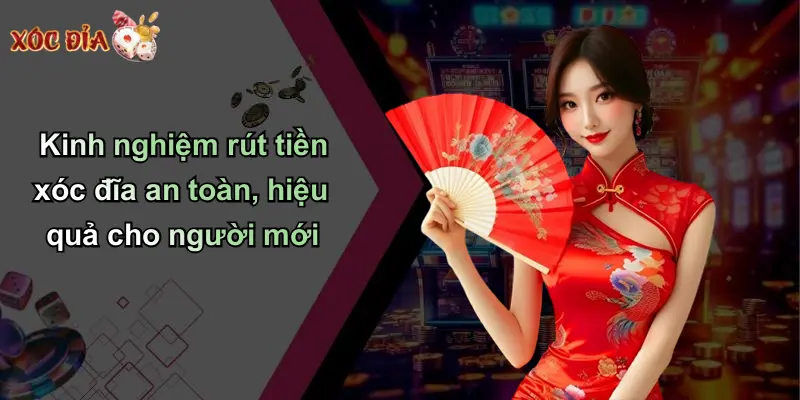 Kinh nghiệm rút tiền xóc đĩa an toàn, hiệu quả cho người mới