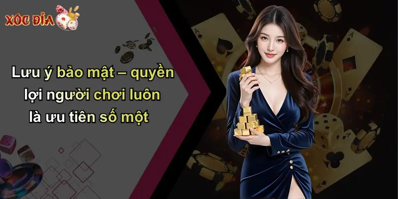Lưu ý bảo mật – quyền lợi người chơi luôn là ưu tiên số một