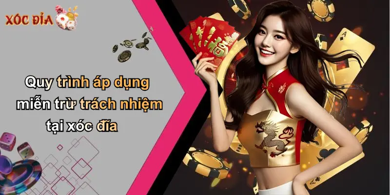 Quy trình áp dụng miễn trừ trách nhiệm tại xóc đĩa