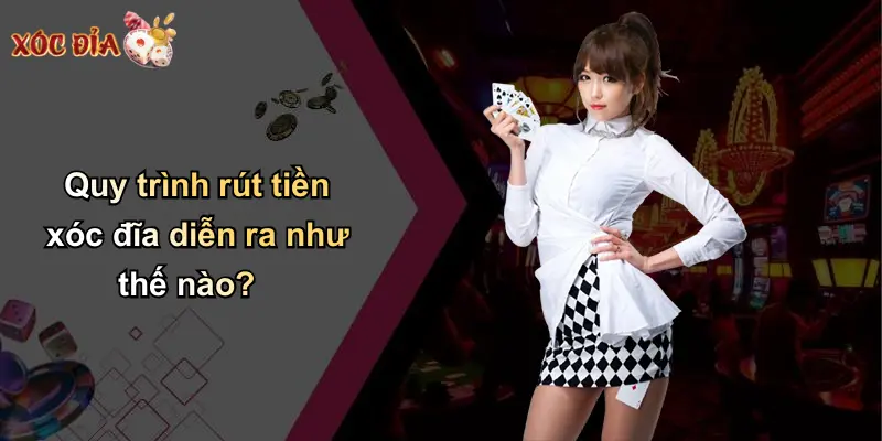 Quy trình rút tiền xóc đĩa diễn ra như thế nào?