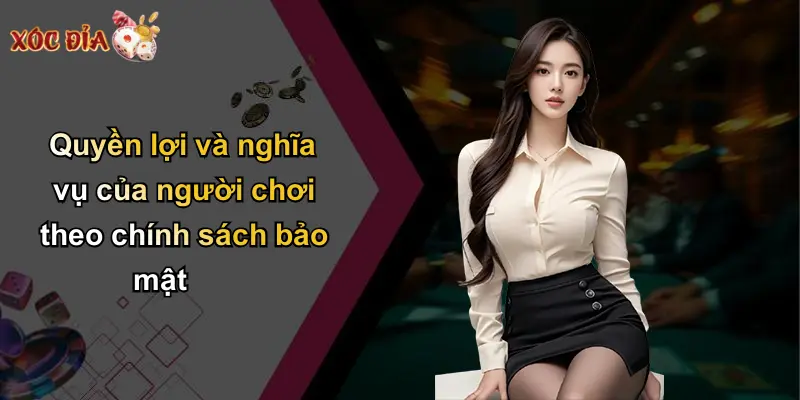 Quyền lợi và nghĩa vụ của người chơi theo chính sách bảo mật