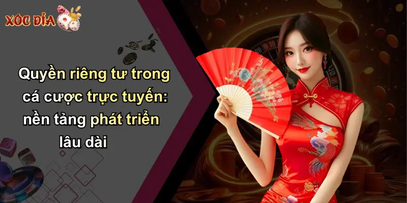 Quyền riêng tư trong cá cược trực tuyến: nền tảng phát triển lâu dài