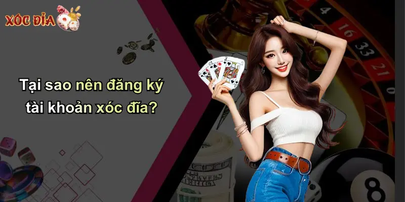 Tại sao nên đăng ký tài khoản xóc đĩa?
