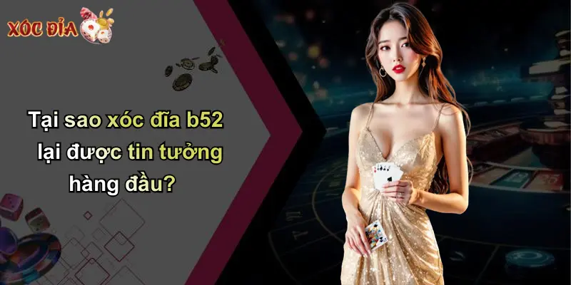 Tại sao xóc đĩa b52 lại được tin tưởng hàng đầu?