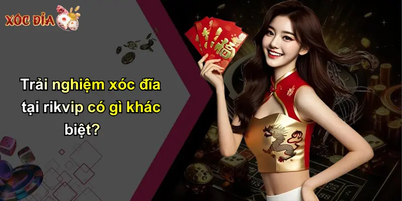 Trải nghiệm xóc đĩa tại rikvip có gì khác biệt?