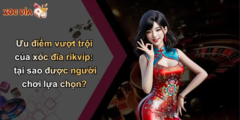 Ưu điểm vượt trội của xóc đĩa rikvip: tại sao được người chơi lựa chọn?