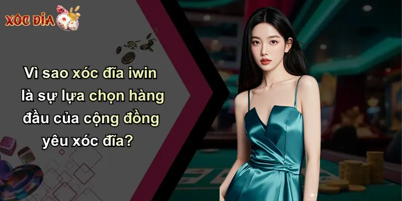 Vì sao xóc đĩa iwin là sự lựa chọn hàng đầu của cộng đồng yêu xóc đĩa?