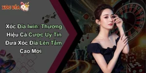 Xóc Đĩa Iwin: Thương Hiệu Cá Cược Uy Tín Đưa Xóc Đĩa Lên Tầm Cao Mới