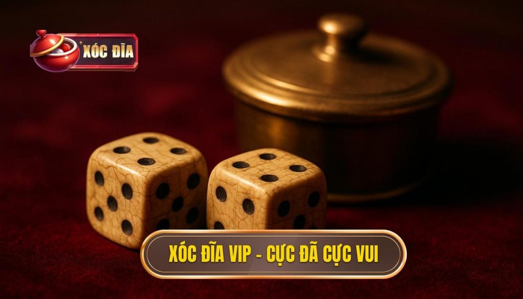 xóc đĩa vip – cực đã cực vui