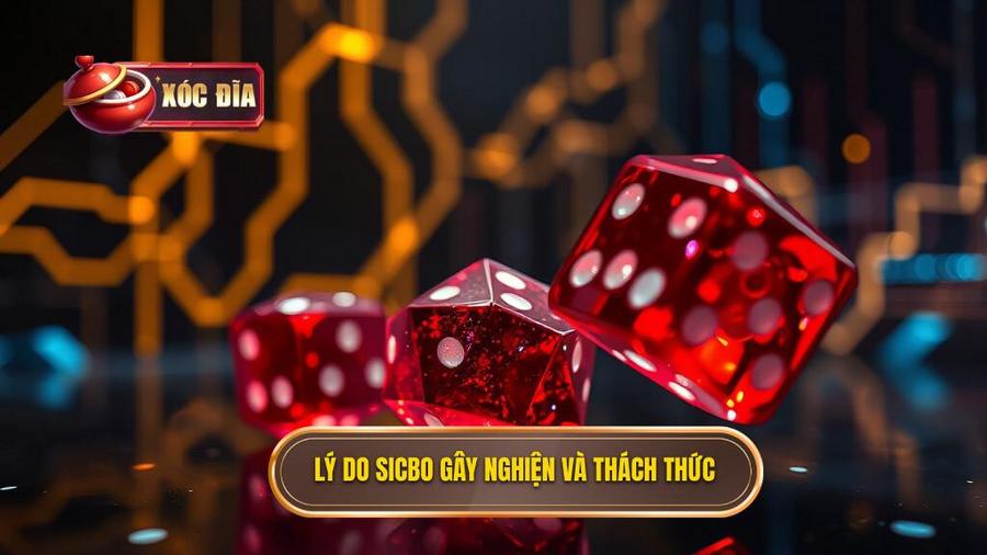 Phân tích đa chiều: Tại sao Sicbo lại dễ gây nghiện và đầy thách thức?
