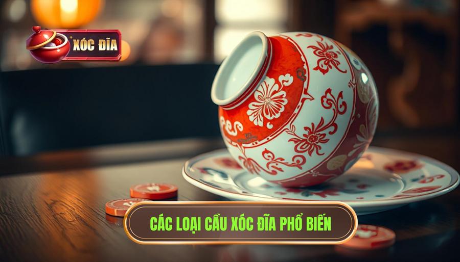 Các loại cầu phổ biến và kinh nghiệm bắt cầu xóc đĩa dễ thắng